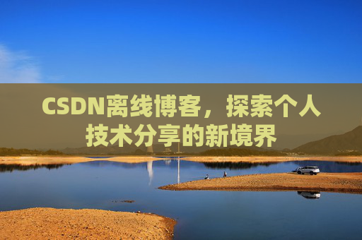 CSDN离线博客，探索个人技术分享的新境界
